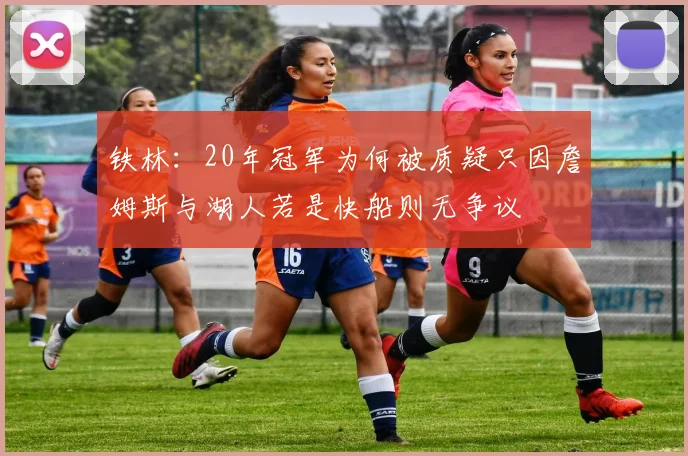 铁林：20年冠军为何被质疑只因詹姆斯与湖人若是快船则无争议