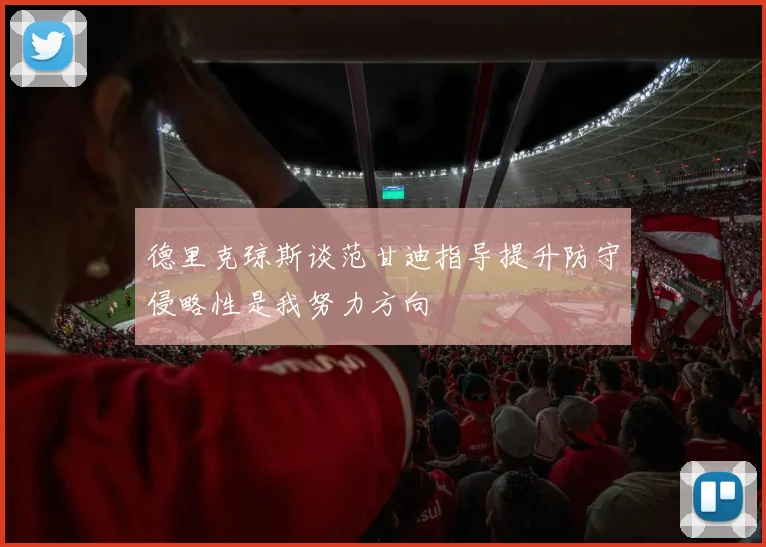 德里克琼斯谈范甘迪指导提升防守侵略性是我努力方向